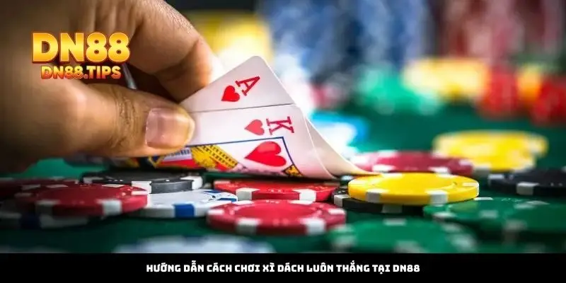 Hướng Dẫn Cách Chơi Xì Dách Luôn Thắng Tại DN88