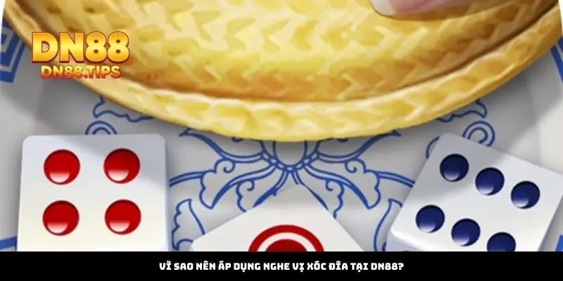 Vì Sao Nên Áp Dụng Nghe Vị Xóc Đĩa Tại DN88?